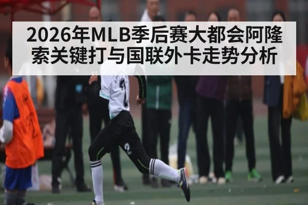 2026年MLB季后赛大都会阿隆索关键打与国联外卡走势分析